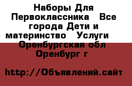 Наборы Для Первоклассника - Все города Дети и материнство » Услуги   . Оренбургская обл.,Оренбург г.